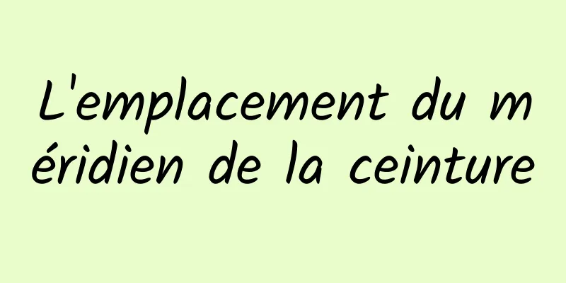 L'emplacement du méridien de la ceinture