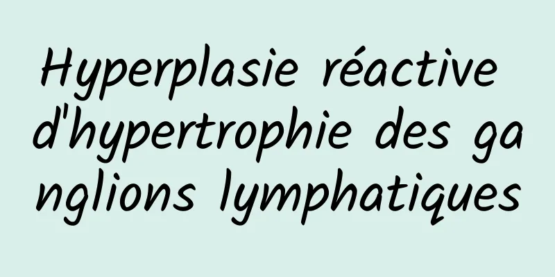 Hyperplasie réactive d'hypertrophie des ganglions lymphatiques