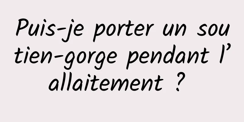 Puis-je porter un soutien-gorge pendant l’allaitement ? 