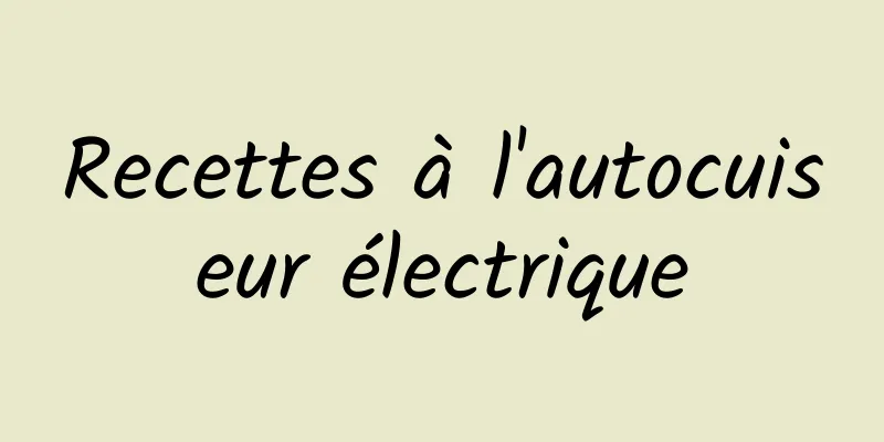 ​Recettes à l'autocuiseur électrique