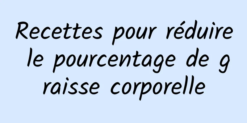 Recettes pour réduire le pourcentage de graisse corporelle