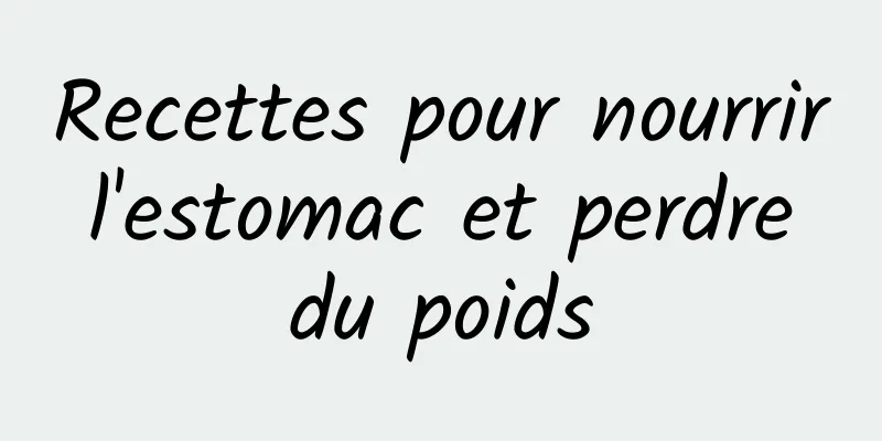 Recettes pour nourrir l'estomac et perdre du poids