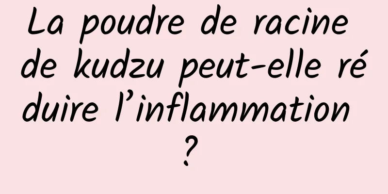 La poudre de racine de kudzu peut-elle réduire l’inflammation ? 