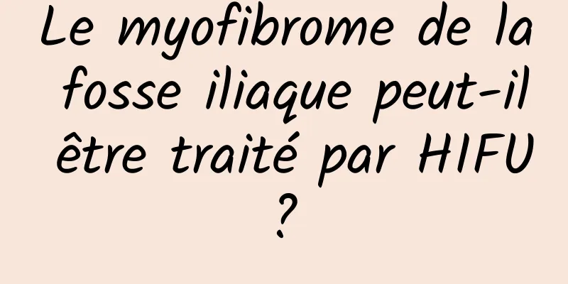 Le myofibrome de la fosse iliaque peut-il être traité par HIFU ? 