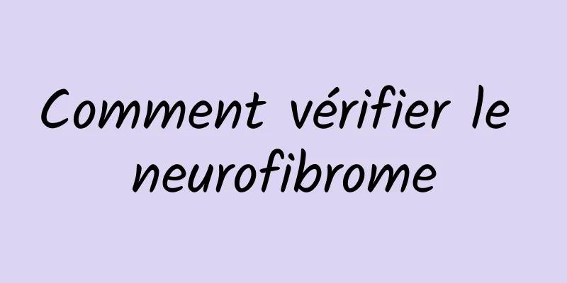 Comment vérifier le neurofibrome