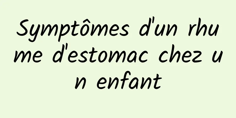 Symptômes d'un rhume d'estomac chez un enfant