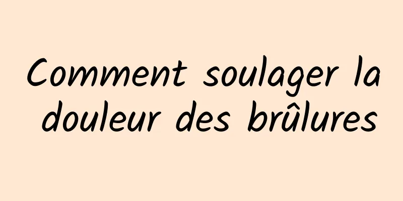 Comment soulager la douleur des brûlures