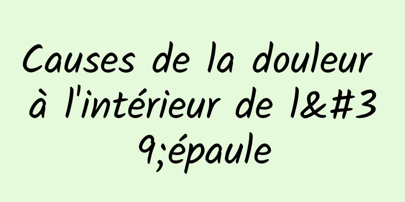 Causes de la douleur à l'intérieur de l'épaule