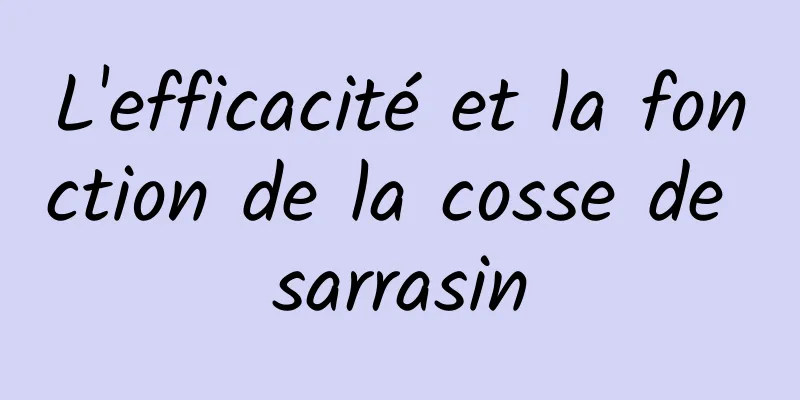 ​L'efficacité et la fonction de la cosse de sarrasin