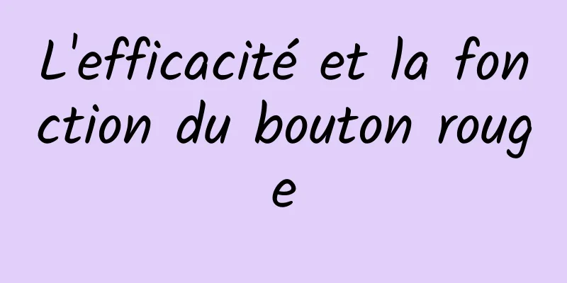 ​L'efficacité et la fonction du bouton rouge