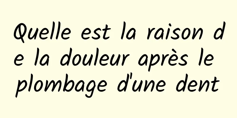 Quelle est la raison de la douleur après le plombage d'une dent