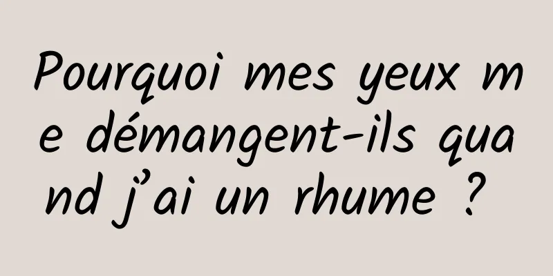 Pourquoi mes yeux me démangent-ils quand j’ai un rhume ? 