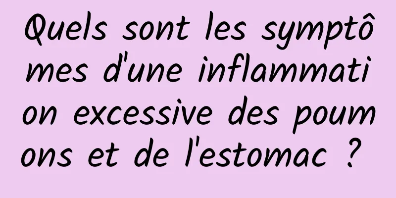 Quels sont les symptômes d'une inflammation excessive des poumons et de l'estomac ? 