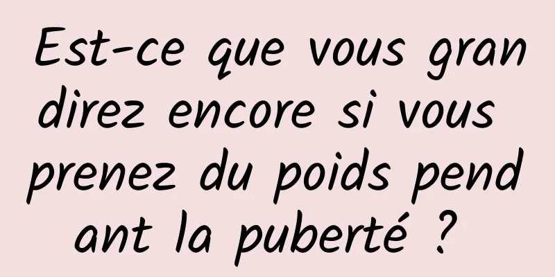 Est-ce que vous grandirez encore si vous prenez du poids pendant la puberté ? 