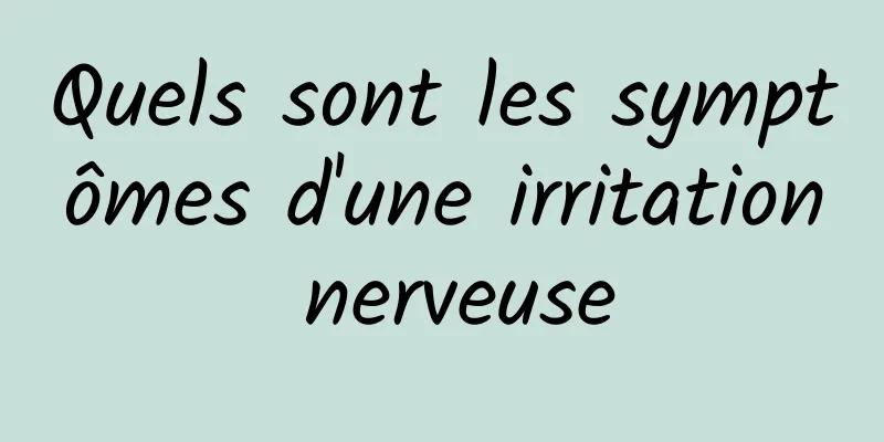 Quels sont les symptômes d'une irritation nerveuse