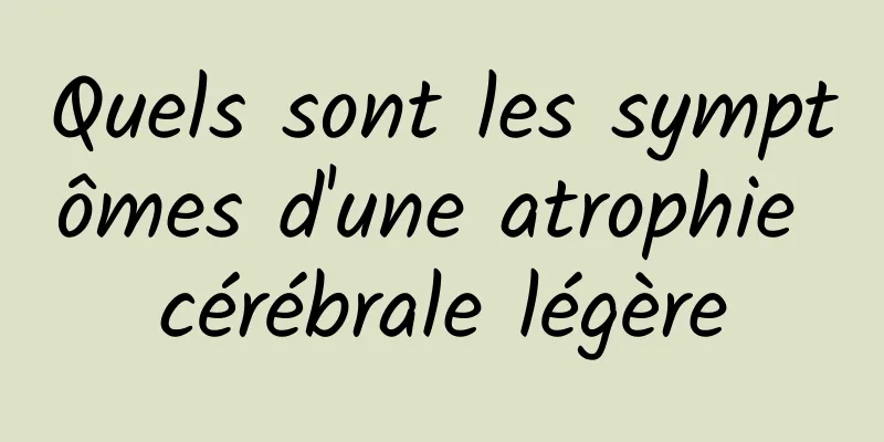 Quels sont les symptômes d'une atrophie cérébrale légère