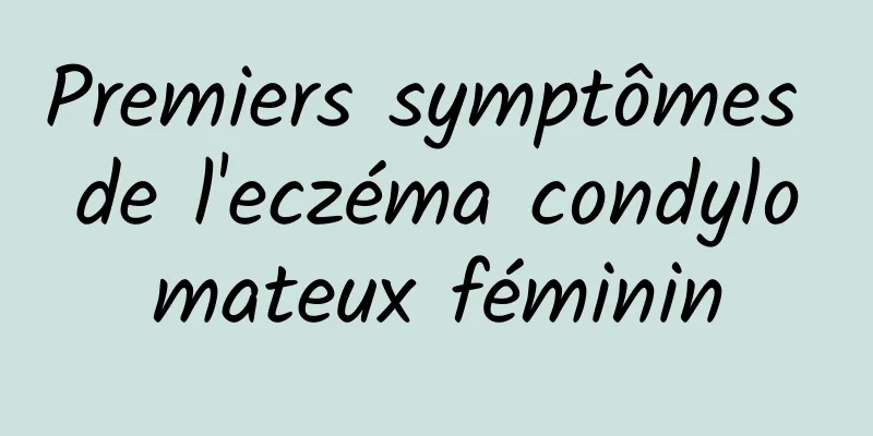 Premiers symptômes de l'eczéma condylomateux féminin