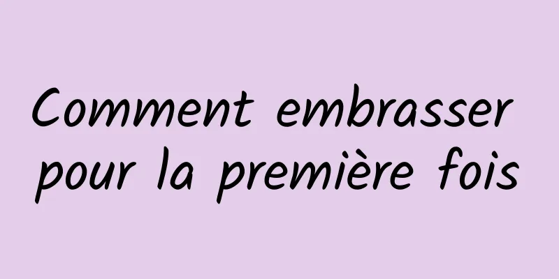 Comment embrasser pour la première fois