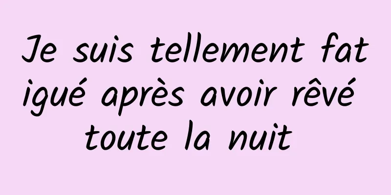 Je suis tellement fatigué après avoir rêvé toute la nuit 