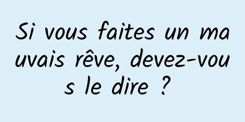 Si vous faites un mauvais rêve, devez-vous le dire ? 