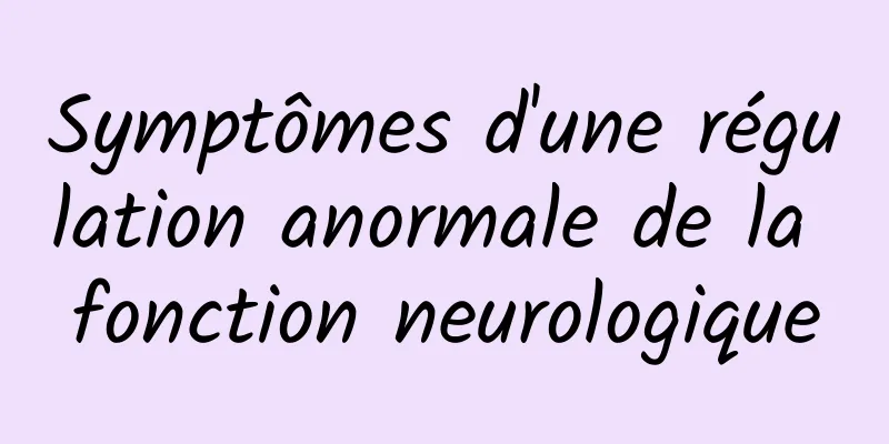 Symptômes d'une régulation anormale de la fonction neurologique