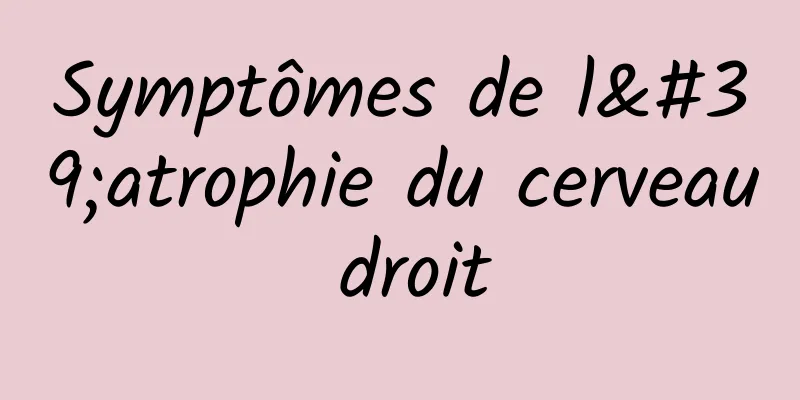 Symptômes de l'atrophie du cerveau droit