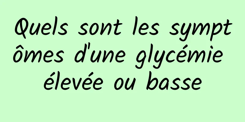 Quels sont les symptômes d'une glycémie élevée ou basse