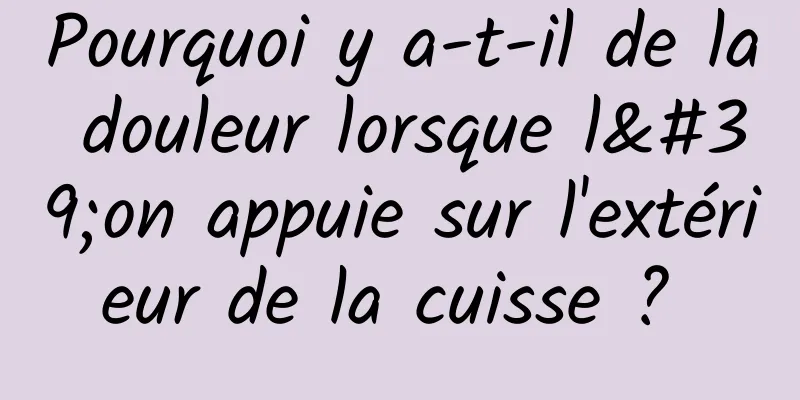 Pourquoi y a-t-il de la douleur lorsque l'on appuie sur l'extérieur de la cuisse ? 