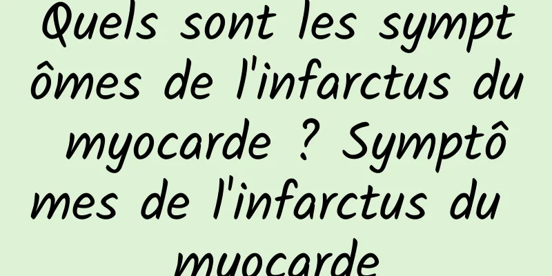 Quels sont les symptômes de l'infarctus du myocarde ? Symptômes de l'infarctus du myocarde