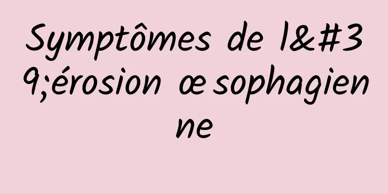 Symptômes de l'érosion œsophagienne