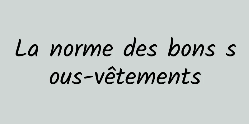 La norme des bons sous-vêtements