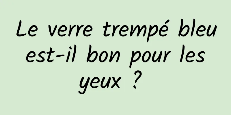 Le verre trempé bleu est-il bon pour les yeux ? 