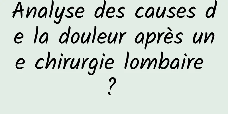 Analyse des causes de la douleur après une chirurgie lombaire ? 