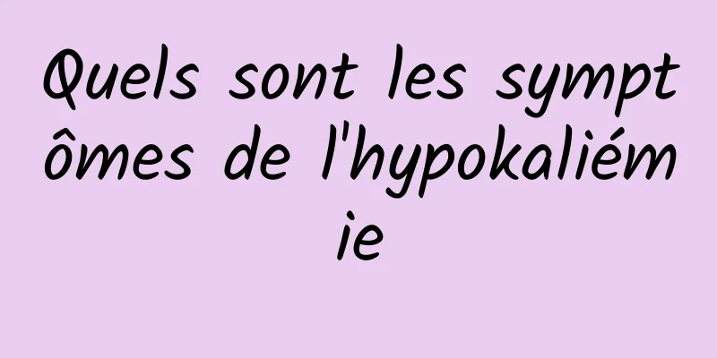 Quels sont les symptômes de l'hypokaliémie