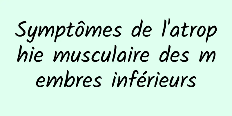 Symptômes de l'atrophie musculaire des membres inférieurs