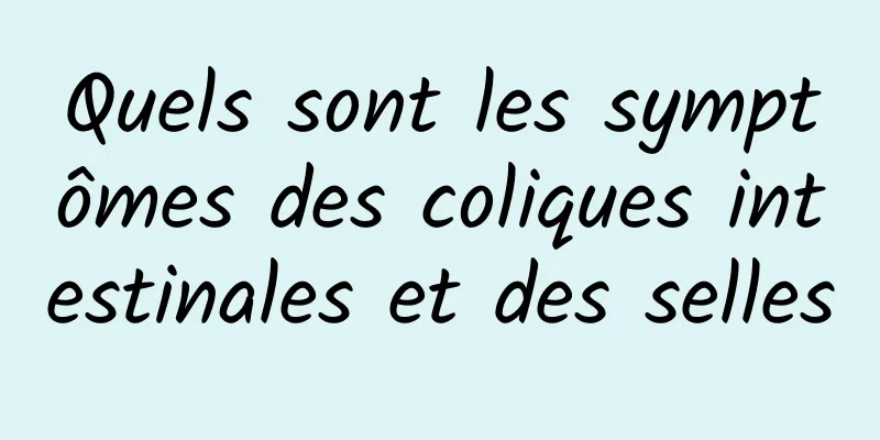 Quels sont les symptômes des coliques intestinales et des selles