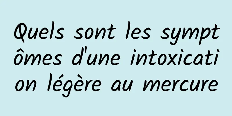 Quels sont les symptômes d'une intoxication légère au mercure