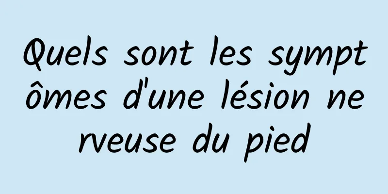 Quels sont les symptômes d'une lésion nerveuse du pied