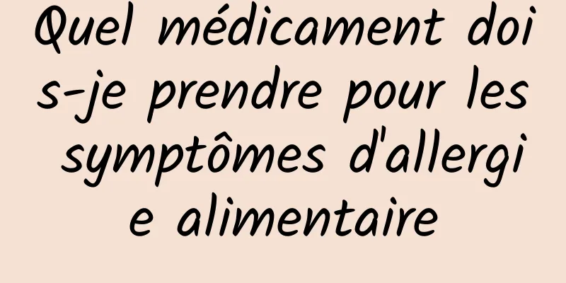 Quel médicament dois-je prendre pour les symptômes d'allergie alimentaire