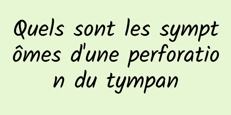 Quels sont les symptômes d'une perforation du tympan