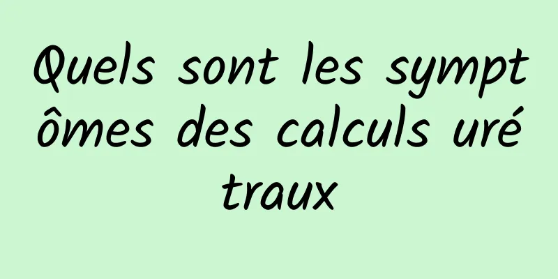 Quels sont les symptômes des calculs urétraux