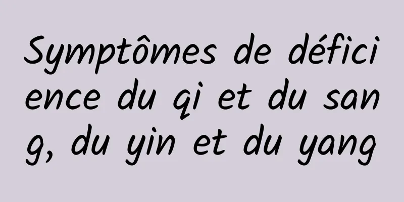 Symptômes de déficience du qi et du sang, du yin et du yang