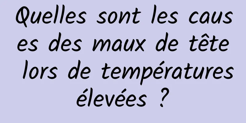 Quelles sont les causes des maux de tête lors de températures élevées ? 