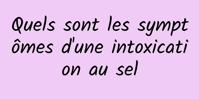 Quels sont les symptômes d'une intoxication au sel