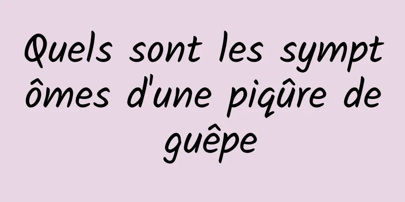 Quels sont les symptômes d'une piqûre de guêpe