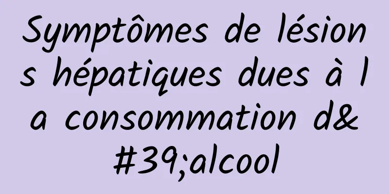 Symptômes de lésions hépatiques dues à la consommation d'alcool