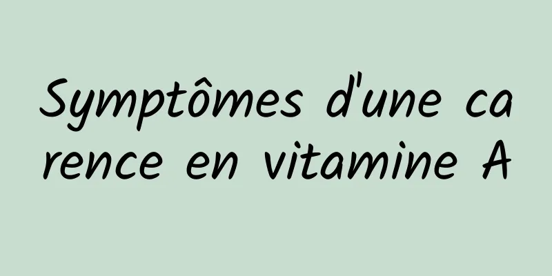 Symptômes d'une carence en vitamine A