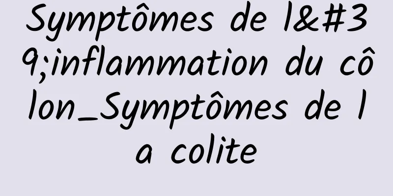 Symptômes de l'inflammation du côlon_Symptômes de la colite