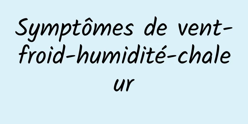 Symptômes de vent-froid-humidité-chaleur