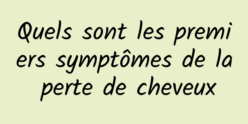 Quels sont les premiers symptômes de la perte de cheveux